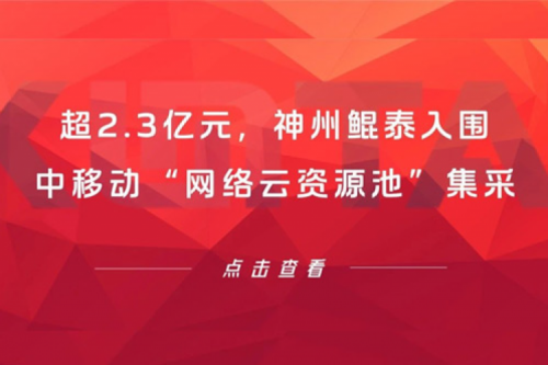超2.3亿元，神州入围中移动“网络云资源池”集采